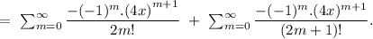 =\ \sum_{m=0}^{\infty}\dfrac{-(-1)^m.{(4x)}^{m+1}}{2m!}\ +\ \sum_{m=0}^{\infty}\dfrac{-(-1)^m.(4x)^{m+1}}{(2m+1)!}.