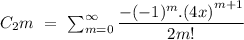 C_2m\ =\ \sum_{m=0}^{\infty}\dfrac{-(-1)^m.{(4x)}^{m+1}}{2m!}