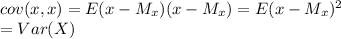 cov (x,x) = E(x-M_x)(x-M_x) = E(x-M_x)^2\\= Var(X)