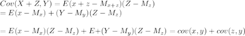 Cov(X + Z,Y)=E(x+z-M_{x+z} )(Z-M_z)\\=E{(x-M_x)+(Y-M_y)}(Z-M_z)\\\\=E{(x-M_x)}(Z-M_z)+E{+(Y-M_y)}(Z-M_z)= cov (x,y)+cov (z,y)
