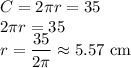 C=2\pi r=35\\&#10;2\pi r=35\\&#10;r=\dfrac{35}{2\pi}\approx5.57\text{ cm}
