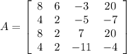 A=\left[\begin{array}{cccc}8&6&-3&20\\4&2&-5&-7\\8&2&7&20\\4&2&-11&-4\end{array}\right]