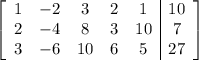 \left[\begin{array}{ccccc|c}1&-2&3&2&1&10\\2&-4&8&3&10&7\\3&-6&10&6&5&27\end{array}\right]