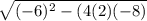 \sqrt{(-6)^2-(4(2)(-8)}