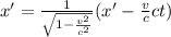 x' = \frac{1}{\sqrt{ 1 - \frac{v^2}{c^2}}}  ( x' - \frac{v}{c} ct )