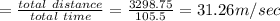 =\frac{total\ distance}{total\ time }=\frac{3298.75}{105.5}=31.26m/sec