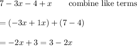 7-3x-4+x\qquad\text{combine like terms}\\\\=(-3x+1x) + (7-4)\\\\=-2x+3=3-2x