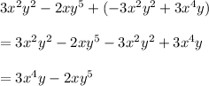 3 x^{2} y^{2} -2xy^{5} +(-3 x^{2} y^{2}+3 x^{4} y) \\ \\ =3 x^{2} y^{2} -2xy^{5} -3 x^{2} y^{2}+3 x^{4} y \\ \\ =3 x^{4} y-2xy^{5}