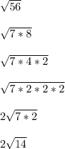 \sqrt{56}  \\  \\  \sqrt{7*8}  \\  \\  \sqrt{7*4*2}  \\  \\  \sqrt{7*2*2*2}  \\  \\ 2 \sqrt{7*2}  \\  \\ 2 \sqrt{14}