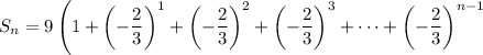 S_n=9\left(1+\left(-\dfrac23\right)^1+\left(-\dfrac23\right)^2+\left(-\dfrac23\right)^3+\cdots+\left(-\dfrac23\right)^{n-1}