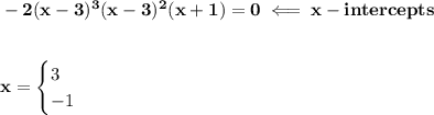 \bf -2(x-3)^3(x-3)^2(x+1)=0\impliedby x-intercepts&#10;\\\\\\&#10;x=&#10;\begin{cases}&#10;3\\&#10;-1&#10;\end{cases}