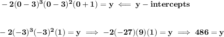 \bf -2(0-3)^3(0-3)^2(0+1)=y\impliedby y-intercepts&#10;\\\\\\&#10;-2(-3)^3(-3)^2(1)=y\implies -2(-27)(9)(1)=y\implies 486=y