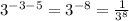 3 ^ {-3-5} = 3 ^ {- 8} = \frac {1} {3 ^ 8}