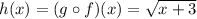 h(x) = (g\circ f)(x) = \sqrt{x+3}