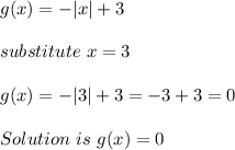 g(x)=-|x|+3\\\\&#10;substitute\ x=3\\\\&#10;g(x)=-|3|+3=-3+3=0\\\\&#10;Solution\ is\ g(x)=0