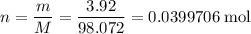 \displaystyle n = \frac{m}{M} = \frac{3.92}{98.072} = \rm 0.0399706\; mol