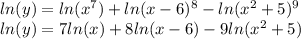 ln(y) = ln (x^7) + ln (x-6)^8 - ln (x^2+5)^9  \\ ln (y) = 7 ln (x) +8 ln (x-6) - 9 ln(x^2 +5)