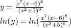 y = \frac{x^7 (x-6)^8}{(x^2+5)^9}   \\ ln (y) = ln (\frac{x^7 (x-6)^8}{(x^2+5)^9})