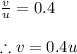 \frac{v}{u}=0.4\\\\\therefore v=0.4u