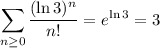 \displaystyle\sum_{n\ge0}\frac{(\ln3)^n}{n!}=e^{\ln3}=3