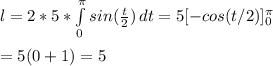 l= 2*5* \int\limits^{\pi}_0{sin( \frac{t}{2} )} \, dt= 5[-cos (t/2)]_0^{\pi}\\\\&#10;=5(0+1)=5