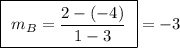 \boxed{ \ m_B = \frac{2 - (-4)}{1 - 3} \ } = -3 \ }