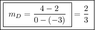 \boxed{\boxed{ \ m_D = \frac{4 - 2}{0 - (-3)} \ } = \frac{2}{3} \ }}