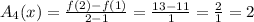 A_4(x) = \frac{f(2)-f(1)}{2-1} = \frac{13-11}{1} = \frac{2}{1} =2