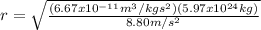 r=\sqrt{\frac{(6.67x10^{-11}m^3/kgs^2)(5.97x10^{24}kg)}{8.80m/s^2} }