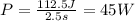 P=\frac{112.5 J}{2.5 s}=45 W