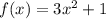 f(x) = 3x^2 + 1
