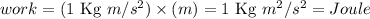 work=(1\text{ Kg }m/s^2)\times (m)=1\text{ Kg }m^2/s^2=Joule
