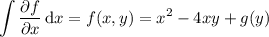 \displaystyle\int\frac{\partial f}{\partial x}\,\mathrm dx=f(x,y)=x^2-4xy+g(y)