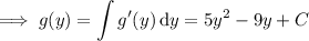 \implies g(y)=\displaystyle\int g'(y)\,\mathrm dy=5y^2-9y+C