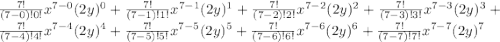 \frac{7!}{(7-0)!0!} x^{7-0}(2y)^0+ \frac{7!}{(7-1)!1!} x^{7-1}(2y)^1+\frac{7!}{(7-2)!2!} x^{7-2}(2y)^2+\frac{7!}{(7-3)!3!} x^{7-3}(2y)^3+ \frac{7!}{(7-4)!4!} x^{7-4}(2y)^4+\frac{7!}{(7-5)!5!} x^{7-5}(2y)^5+\frac{7!}{(7-6)!6!} x^{7-6}(2y)^6+ \frac{7!}{(7-7)!7!} x^{7-7}(2y)^7