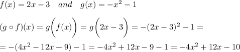 f(x)=2x-3\ \ \  and\ \ \  g(x)= -x^2-1\\\\( g \circ  f) (x)=g\bigg(f(x)\bigg)=g\bigg(2x-3\bigg)=-(2x-3)^2-1=\\\\=-(4x^2-12x+9)-1=-4x^2+12x-9-1=-4x^2+12x-10