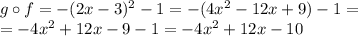 g \circ f=-(2x-3)^2-1=-(4x^2-12x+9)-1=\\&#10;=-4x^2+12x-9-1=-4x^2+12x-10\\