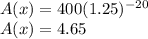 A(x)=400(1.25)^{-20}\\A(x)=4.65