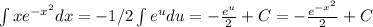 \int{xe^{-x^2}}dx=-1/2\int{e^u}du =- \frac{e^u}{2}+C=-\frac{e^{-x^2}}{2}+C
