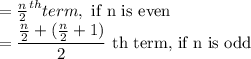 = \frac{n}{2}^{th} term, \text{ if n is even} \\=\displaystyle\frac{\frac{n}{2}+(\frac{n}{2}+1)}{2}\text{ th term, if n is odd}