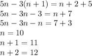 5n-3(n+1)=n+2+5\\&#10;5n-3n-3=n+7\\&#10;5n-3n-n=7+3\\&#10;n=10\\&#10;n+1=11\\&#10;n+2=12
