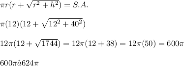 \pi r(r +  \sqrt{ {r}^{2} +  {h}^{2}}) = S. A. \\  \\ \pi (12)(12 + \sqrt{{12}^{2} + {40}^{2}}) \\  \\ 12\pi(12 + \sqrt{1744}) = 12\pi(12 + 38) = 12\pi(50) = 600\pi \\  \\ 600\pi ≈ 624\pi