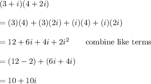 (3+i)(4+2i)\\\\=(3)(4)+(3)(2i)+(i)(4)+(i)(2i)\\\\=12+6i+4i+2i^2\qquad\text{combine like terms}\\\\=(12-2)+(6i+4i)\\\\=10+10i
