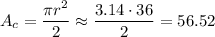 A_c = \dfrac{\pi r^2}{2}\approx \dfrac{3.14\cdot 36}{2}=56.52