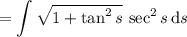 =\displaystyle\int\sqrt{1+\tan^2s}\,\sec^2s\,\mathrm ds
