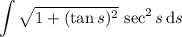 \displaystyle\int\sqrt{1+(\tan s)^2}\,\sec^2s\,\mathrm ds