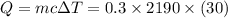 Q=mc\Delta T=0.3\times 2190\times (30)