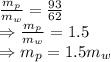 \frac{m_p}{m_w}=\frac{93}{62}\\\Rightarrow \frac{m_p}{m_w}=1.5\\\Rightarrow m_p=1.5m_w