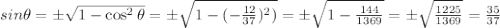 sin{\theta}=\pm\sqrt{1-\cos^2{\theta}}=\pm\sqrt{1-(-\frac{12}{37})^2)}=\pm\sqrt{1-\frac{144}{1369}}=\pm\sqrt{\frac{1225}{1369}}=\frac{35}{37}