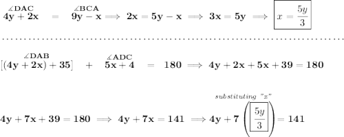 \bf \stackrel{\measuredangle DAC}{4y+2x}~~=~~\stackrel{\measuredangle BCA}{9y-x}\implies 2x=5y-x\implies 3x=5y\implies \boxed{x=\cfrac{5y}{3}} \\\\[-0.35em] ~\dotfill\\\\ \stackrel{\measuredangle DAB}{[(4y+2x)+35]}~~+~~\stackrel{\measuredangle ADC}{5x+4}~~=~~180\implies 4y+2x+5x+39 = 180 \\\\\\ 4y+7x+39=180\implies 4y+7x=141\implies \stackrel{\textit{substituting "x"}}{4y+7\left( \boxed{\cfrac{5y}{3}} \right)} = 141